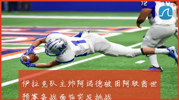 伊拉克队主帅阿诺德被困阿联酋世预赛备战面临突发挑战